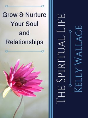 cover image of The Spiritual Life--Grow & Nurture Your Soul and Relationships